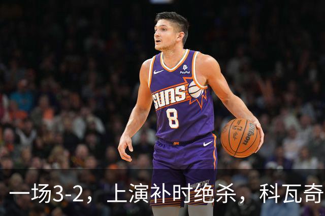 一场3-2，上演补时绝杀，科瓦奇神换人：替补神兵任意球破门