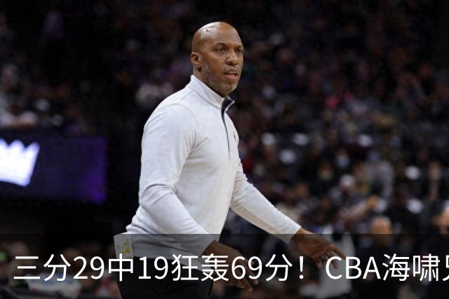 三分29中19狂轰69分！CBA海啸兄弟打懵广东：郭士强该让他俩回国家队？