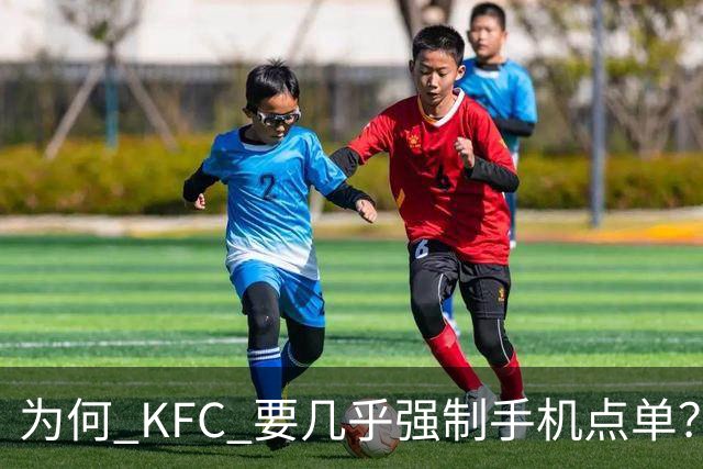 为何 KFC 要几乎强制手机点单？看网友的吐槽：引起万千共鸣