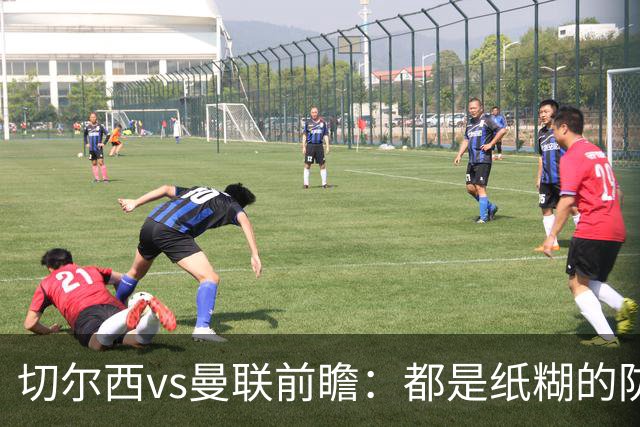 切尔西vs曼联前瞻：都是纸糊的防线，蓝军一周双赛，主场难擒红魔