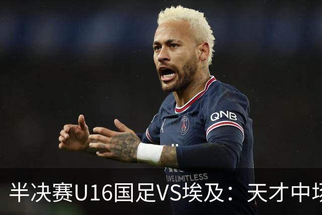 半决赛U16国足VS埃及：天才中场复出，袁博涵领衔前场，刘宇洋冲锋
