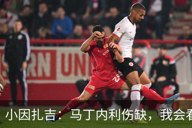 小因扎吉：马丁内利伤缺，我会看安排多萨里还是萨默维尔首发