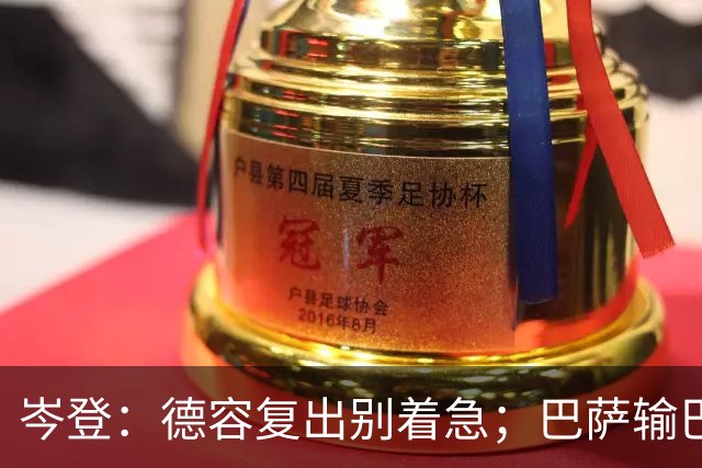 岑登：德容复出别着急；巴萨输巴黎因求胜欲不足