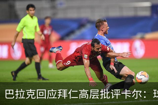 巴拉克回应拜仁高层批评卡尔：球员的场上表现正在明显回升