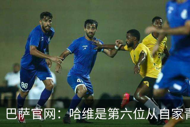 巴萨官网：哈维是第六位从自家青训营成长起来的主帅