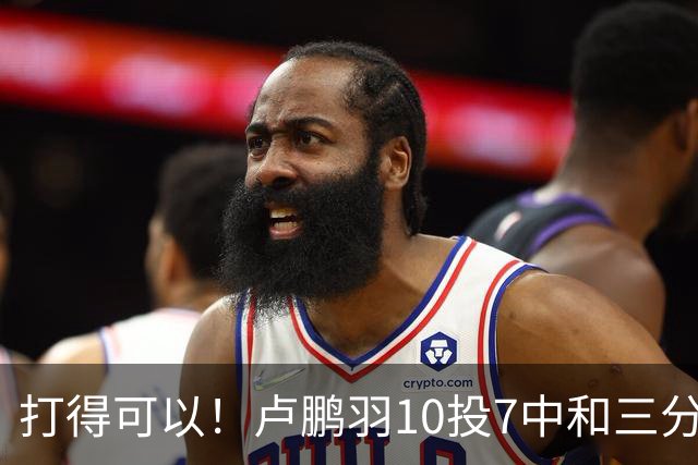 打得可以！卢鹏羽10投7中&三分3中0得到18分4板