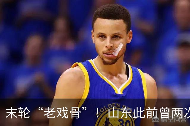 末轮“老戏骨”！山东此前曾两次末轮夺冠，一次左右冠军归属