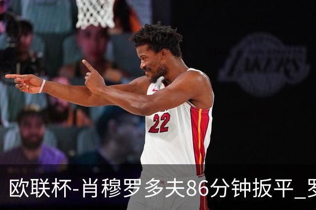 欧联杯-肖穆罗多夫86分钟扳平 罗马遭绝杀1-2客负