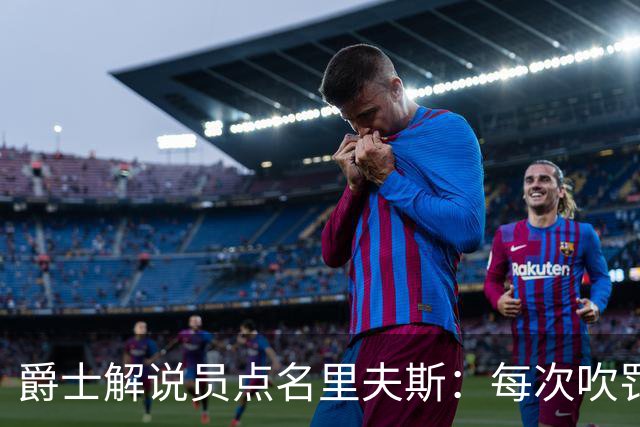 爵士解说员点名里夫斯：每次吹罚都要抱怨