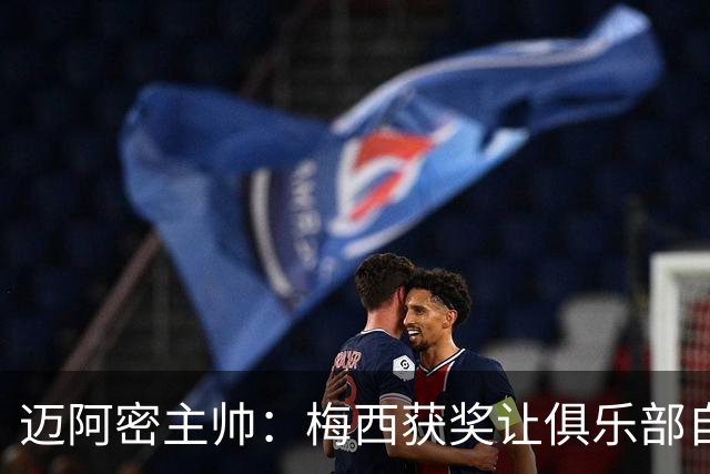 迈阿密主帅：梅西获奖让俱乐部自豪，他主动要求周末归队比赛