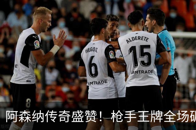 阿森纳传奇盛赞！枪手王牌全场碾压！阿尔特塔喜获争冠基石