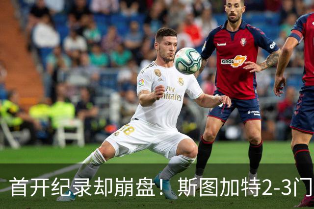 首开纪录却崩盘！斯图加特2-3门兴，赛季老毛病又犯了