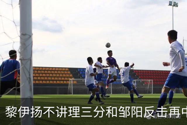 黎伊扬不讲理三分&邹阳反击再中，福建追平比分