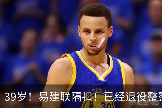 39岁！易建联隔扣！已经退役整整三年时间