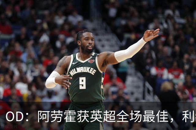 OD：阿劳霍获英超全场最佳，利物浦租借新援渐入佳境